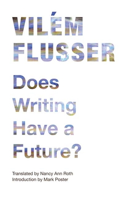 Does Writing Have a Future? - Flusser, Vil�m, and Roth, Nancy Ann (Translated by), and Poster, Mark (Introduction by)