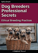 Dog Breeders Professional Secrets: Ethical Breeding Practices