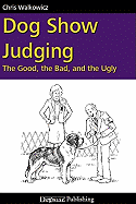Dog Show Judging: The Good, the Bad and the Ugly
