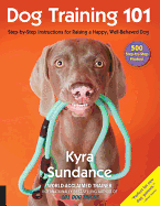 Dog Training 101: Step-By-Step Instructions for Raising a Happy Well-Behaved Dog