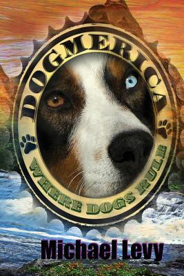 Dogmerica: Where Dogs Rule - Levy, Michael