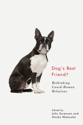 Dog's Best Friend?: Rethinking Canid-Human Relations - Sorenson, John (Editor), and Matsuoka, Atsuko (Editor)