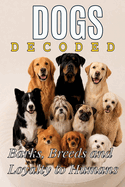 Dogs Decoded: The Extraordinary Science Behind Man's Best Friend