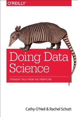Doing Data Science - O'Neil, Cathy, and Schutt, Rachel