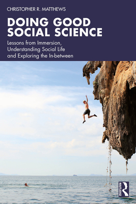 Doing Good Social Science: Lessons from Immersion, Understanding Social Life and Exploring the In-Between - Matthews, Christopher R
