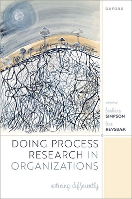 Doing Process Research in Organizations: Noticing Differently - Simpson, Barbara (Editor), and Revsb�k, Line (Editor)