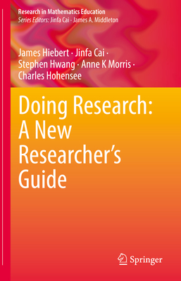 Doing Research: A New Researcher's Guide - Hiebert, James, and Cai, Jinfa, and Hwang, Stephen