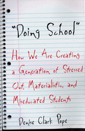 Doing School: How We Are Creating a Generation of Stressed-Out, Materialistic, and Miseducated Students