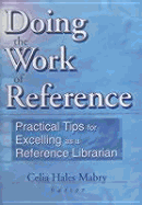 Doing the Work of Reference: Practical Tips for Excelling as a Reference Librarian