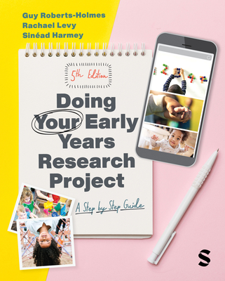 Doing Your Early Years Research Project: A Step by Step Guide - Roberts-Holmes, Guy, and Levy, Rachael, and Harmey, Sinead