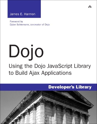 Dojo: Using the Dojo JavaScript Library to Build Ajax Applications - Harmon, James E