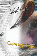 Dolphins Coloring Pages: Are You Stressed? Coloring This Book Will Relax You!