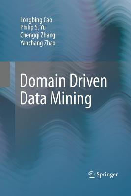 Domain Driven Data Mining - Cao, Longbing, and Yu, Philip S, and Zhang, Chengqi