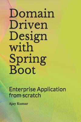 Domain Driven Design with Spring Boot: Enterprise Application from scratch - Kumar, Ajay