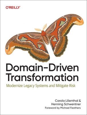 Domain-Driven Transformation: Modernize Legacy Systems and Mitigate Risk - Lilienthal, Carola, and Schwentner, Henning