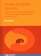 Domain Structured Dynamics: Unpredictability, chaos, randomness, fractals, differential equations and neural networks