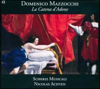 Domenico Mazzocchi: La Catena d'Adone - Catherine Lybaert (soprano); D�vid Szigetv�ri (tenor); Luciana Mancini (mezzo-soprano); Marie de Roy (soprano);...