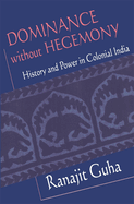 Dominance Without Hegemony: History and Power in Colonial India