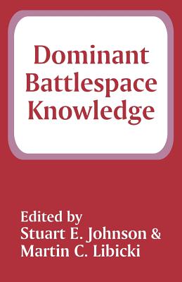 Dominant Battlespace Knowledge - Johnson, Stuart E (Editor), and Libicki, Martin C (Editor), and Owens, Admiral William a (Introduction by)
