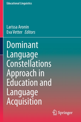 Dominant Language Constellations Approach in Education and Language Acquisition - Aronin, Larissa (Editor), and Vetter, Eva (Editor)