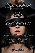 Dominated By Billionaires: A Reverse Harem Why Choose Billionaire BDSM Romance Collection