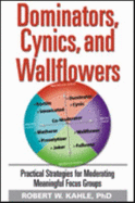 Dominators, Cynics, and Wallflowers: Practical Strategies for Moderating Meaningful Focus Groups