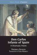 Don Carlos Infante of Spain: A Dramatic Poem