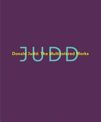 Donald Judd: The Multicolored Works - Stockebrand, Marianne (Contributions by), and Agee, William C. (Contributions by), and Judd, Donald (Contributions by)