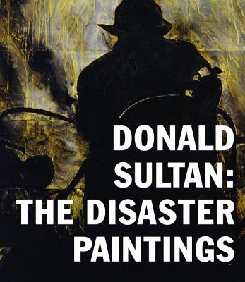 Donald Sultan: The Disaster Paintings - Hearst, Alison (Contributions by), and Sultan, Donald (Contributions by), and Wylie, Charles (Contributions by)