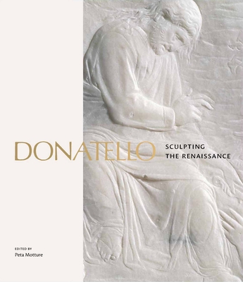 Donatello: Sculpting The Renaissance - Motture, Peta (Editor)