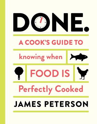 Done: A Cook's Guide to Knowing When Food Is Perfectly Cooked - Peterson, James