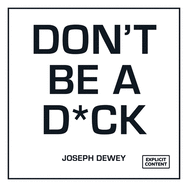 Don't Be a D*ck: A Self-Help Guide to Being F*cking Awesome
