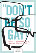 "Don't Be So Gay!": Queers, Bullying, and Making Schools Safe