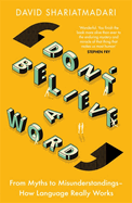 Don't Believe A Word: From Myths to Misunderstandings - How Language Really Works