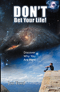 Don't Bet Your Life: Discover Why You Are Here