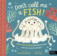 Don't Call Me a Fish!: A Fun, Fact-Filled Adventure That Sets the Record Straight!