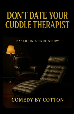 Don't Date Your Cuddle Therapist: Based On A True Story - Cotton, Reece