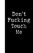 Don't Fucking Touch Me: Lined Diary, 180 Pages