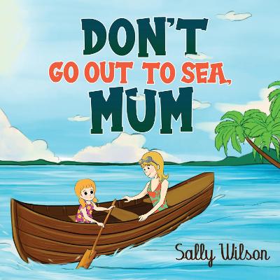 Don't Go Out To Sea, Mum - Wilson, Sally