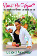 Don't Go Vegan?!: How Progress Not Perfection Can Change Your Life