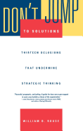 Don't Jump to Solutions: Thirteen Delusions That Undermine Strategic Thinking
