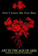 Don't Leave Me This Way: Art in the Age of AIDS