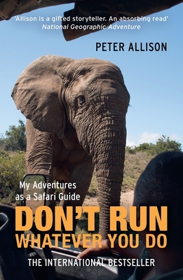 DON'T RUN, Whatever You Do: My Adventures as a Safari Guide - Allison, Peter