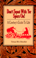 Don't Squat with Yer Spurs On!: A Cowboy's Guide to Life