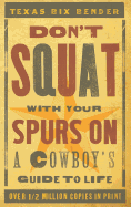 Don't Squat with Your Spurs on - New: A Cowboy's Guide to Life