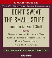 Don't Sweat the Small Stuff...and It's All Small Stuff: Simple Things to Keep the Little Things from Taking Over Your Life