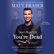 Don't Wait Till You're Dead: Spirits' Advice from the Afterlife