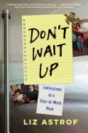 Don't Wait Up: Confessions of a Stay-At-Work Mom