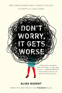 Don't Worry, It Gets Worse: One Twentysomething's (Mostly Failed) Attempts at Adulthood