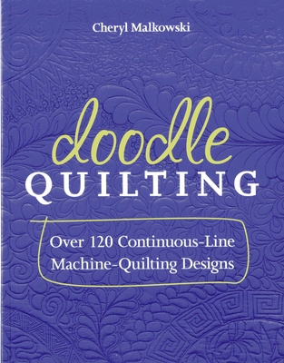 Doodle Quilting: Over 120 Continuous-Line Machine-Quilting Designs - Malkowski, Cheryl